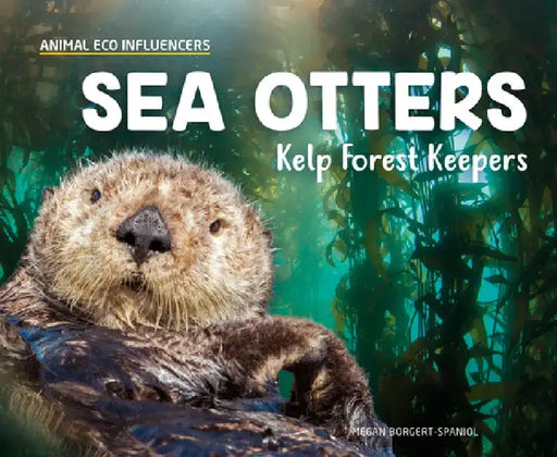 Sea Otters: Kelp Forest Keepers: Kelp Forest Keepers by Megan Borgert-Spaniol