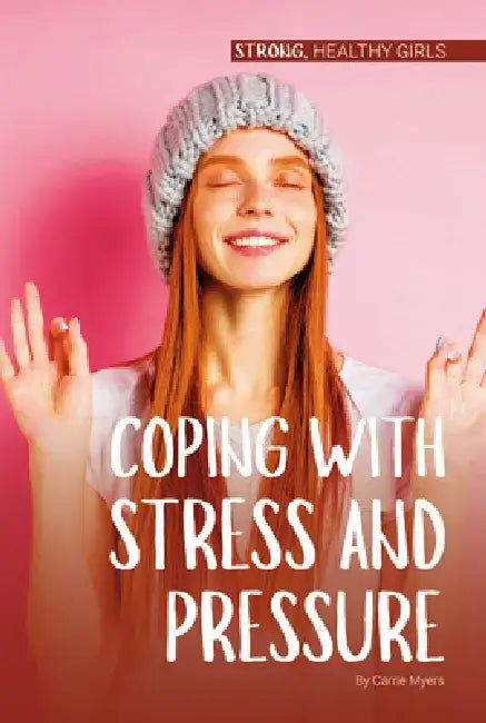 Coping with Stress and Pressure by Carrie Myers