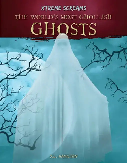 World's Most Ghoulish Ghosts by S. L. Hamilton