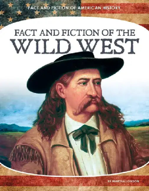 Fact and Fiction of the Wild West by Martha London