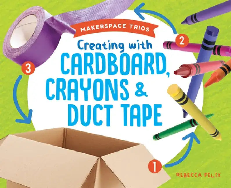 Creating with Cardboard, Crayons & Duct Tape by Rebecca Felix