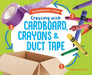Creating with Cardboard, Crayons & Duct Tape by Rebecca Felix