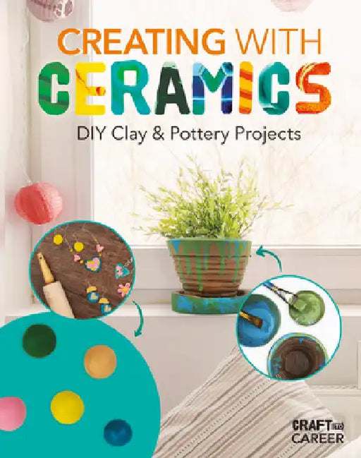 Creating with Ceramics: DIY Clay & Pottery Projects: DIY Clay & Pottery Projects by Felix, Rebecca