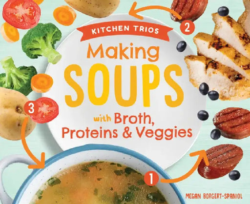 Making Soups with Broth, Proteins & Veggies by Megan Borgert-Spaniol
