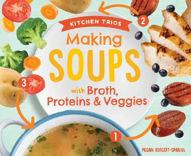Making Soups with Broth, Proteins & Veggies by Megan Borgert-Spaniol