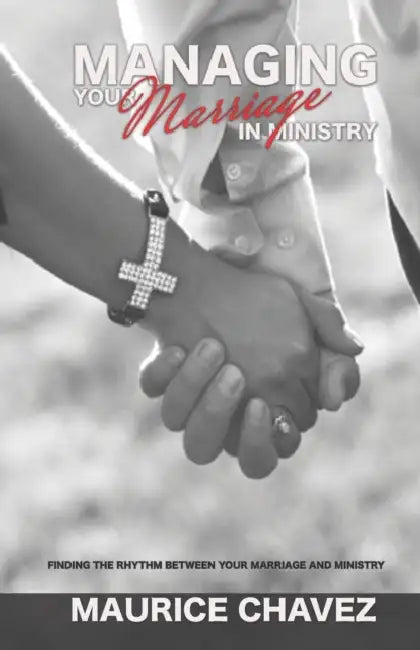 Managing Your Marriage In Ministry: Finding The Rhythm Between Marriage And Ministry by Maurice Chavez