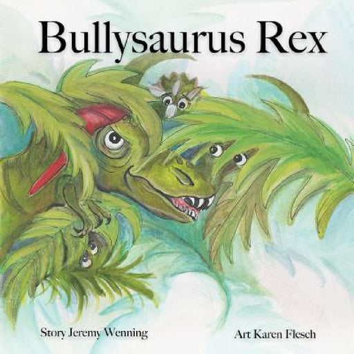 Bullysaurus Rex by Jeremy L. Wenning, Karen Flesch, Vickie Wenning
