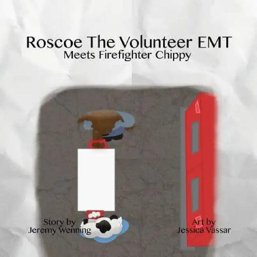 Roscoe the Volunteer EMT Meets Firefighter Chippy by Jeremy Wenning, Jessica Vassar, Lauren Wenning