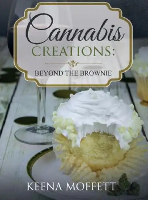 Cannabis Creations: Beyond the Brownie by Keena K. Moffett, Creative Maven