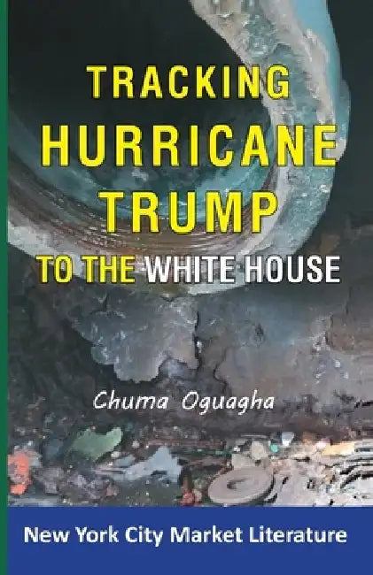 Tracking Hurricane Trump To The White House by Chuma Oguagha