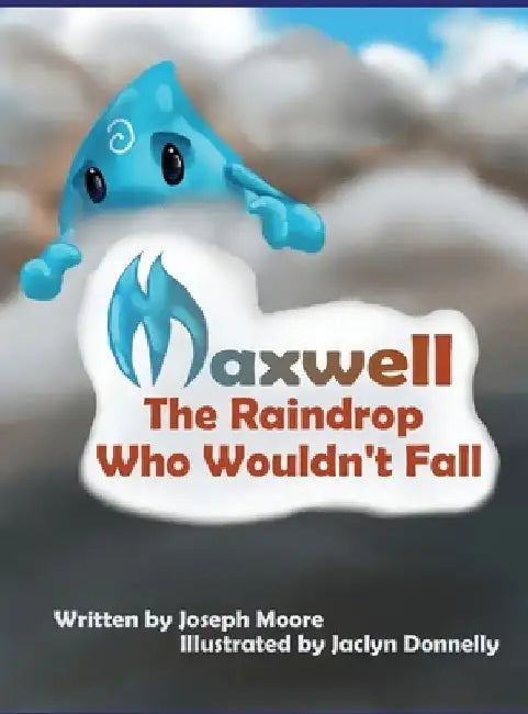Maxwell, the Raindrop Who Wouldn't Fall by Joseph Moore