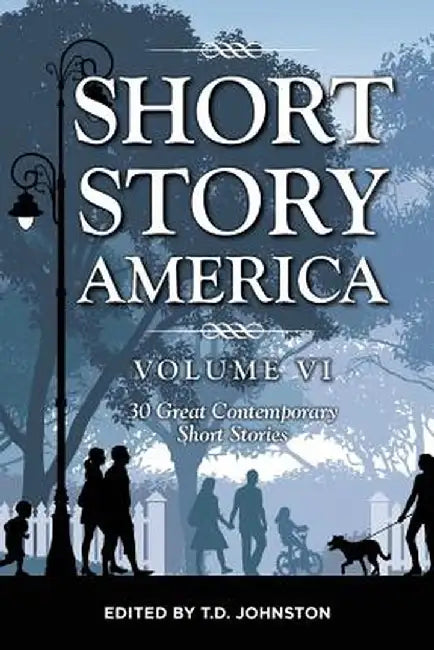 Short Story America, Volume 6: 30 Great Contemporary Short Stories by T. D. Johnston