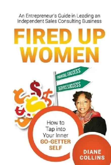 Fired Up Women: An Entrepreneur's Guide in Leading an Independent Sales Consulting Business by Diane Collins