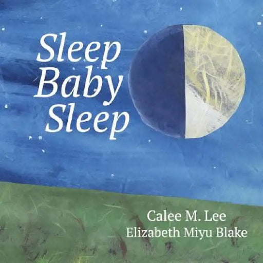 Sleep, Baby, Sleep by Calee M. Lee, Elizabeth Miyu Blake