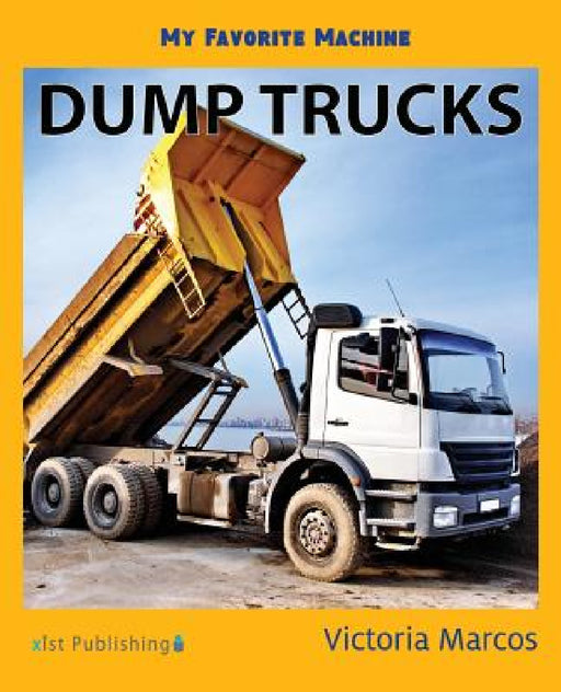 My Favorite Machine: Dump Trucks by Victoria Marcos