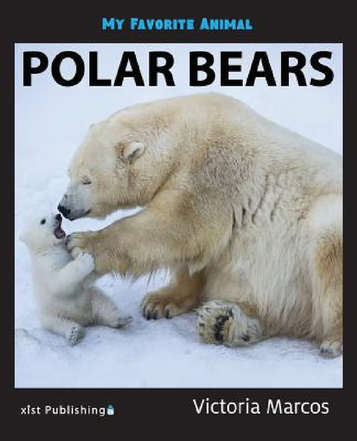 My Favorite Animal: Polar Bears by Victoria Marcos