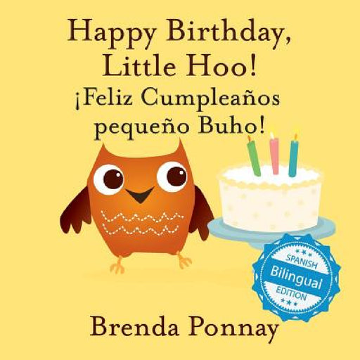 Happy Birthday Little Hoo / ¡Feliz Cumpleaños pequeño Buho! by Brenda Ponnay, Brenda Ponnay