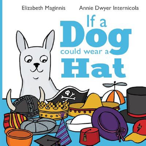 If a Dog Could Wear a Hat by Elizabeth Maginnis, Annie Dwyer Internicola