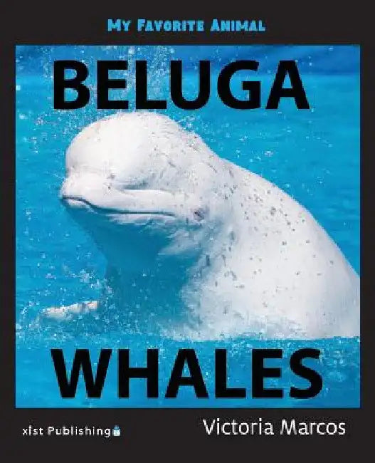 My Favorite Animal: Beluga Whales by Victoria Marcos