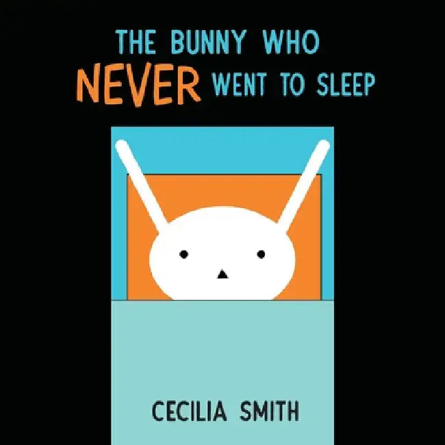 The Bunny who Never went to Sleep by Cecilia Smith