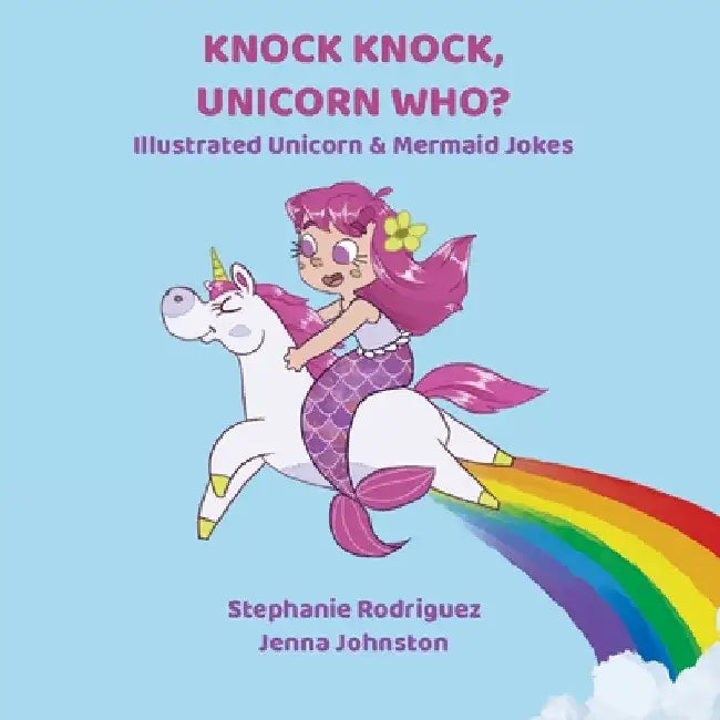 Knock Knock, Unicorn Who? by Stephanie Rodriguez