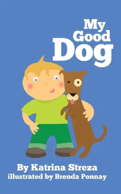 My Good Dog by Katrina Streza, Brenda Ponnay