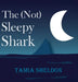 The (Not) Sleepy Shark by Tamia Sheldon
