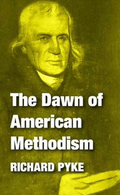 The Dawn of American Methodism by Richard Pyke
