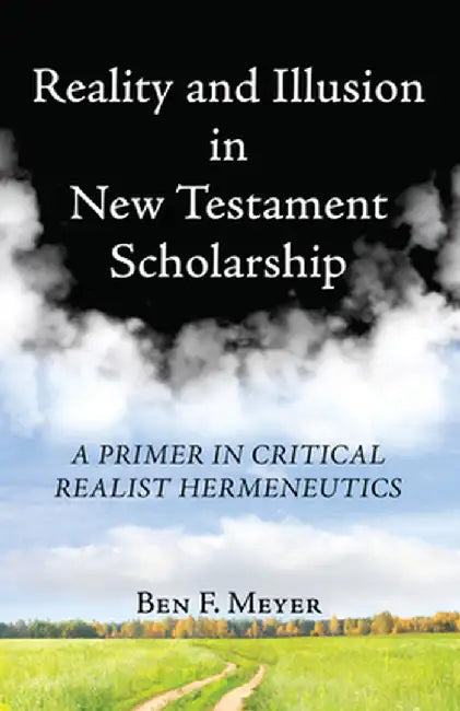 Reality and Illusion in New Testament Scholarship by Ben F. Meyer