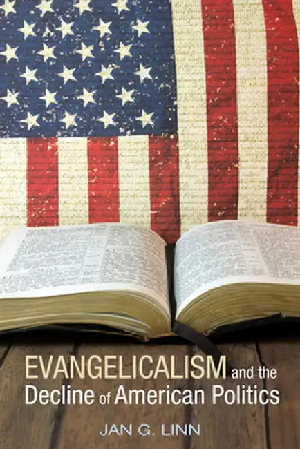 Evangelicalism and the Decline of American Politics by Jan G. Linn