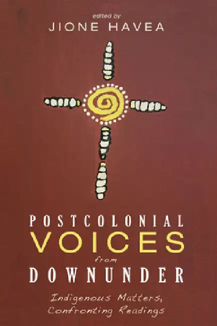 Postcolonial Voices from Downunder: Indigenous Matters, Confronting Readings by Jione Havea