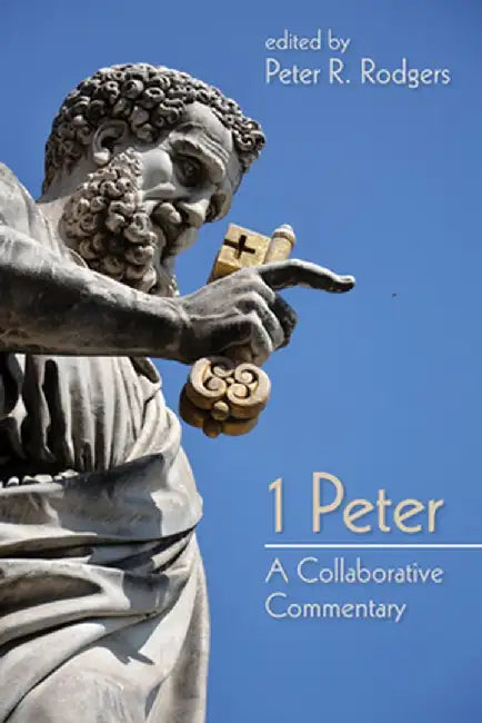 1 Peter: A Collaborative Commentary by Peter R. Rodgers