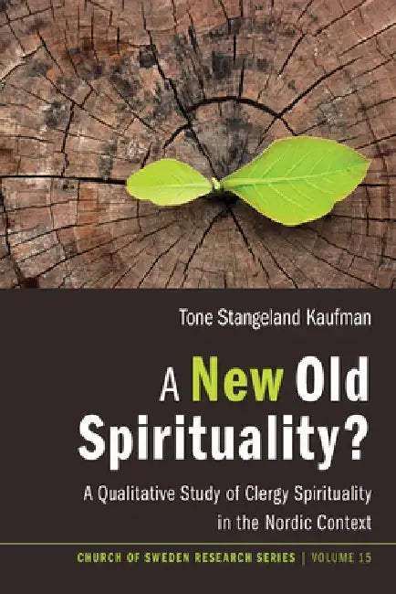 A New Old Spirituality?: A Qualitative Study of Clergy Spirituality in the Nordic Context by Tone Stangeland Kaufman