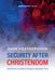 Security After Christendom: Global Politics and Political Theology for Apocalyptic Times by John Heathershaw