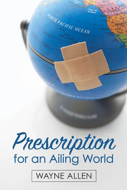 Prescription for an Ailing World by Wayne Allen