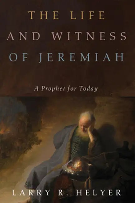 The Life and Witness of Jeremiah by Larry R. Helyer