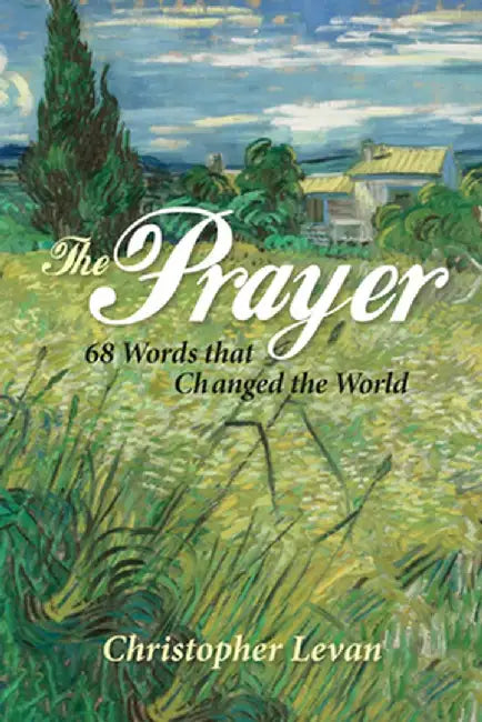 The Prayer: 68 Words That Changed the World by Christopher Levan