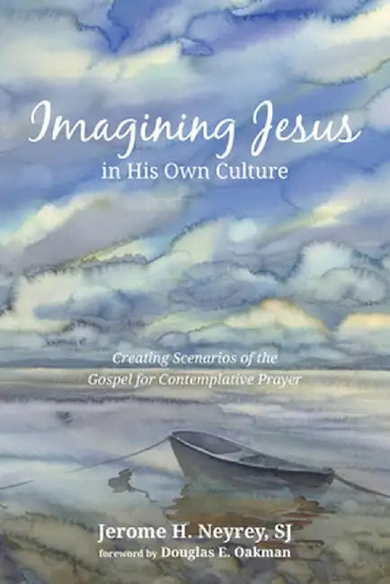 Imagining Jesus in His Own Culture: Creating Scenarios of the Gospel for Contemplative Prayer by Jerome H. Neyrey