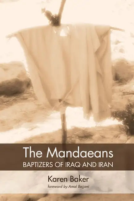 The Mandaeans-Baptizers of Iraq and Iran by Karen Baker