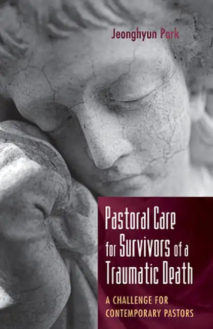 Pastoral Care for Survivors of a Traumatic Death by Jeonghyun Park