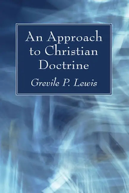 An Approach to Christian Doctrine by Grevile P. Lewis