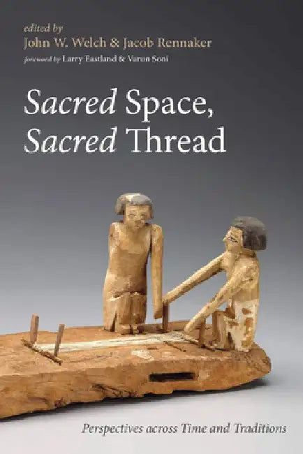 Sacred Space, Sacred Thread: Perspectives Across Time and Traditions by John W. Welch