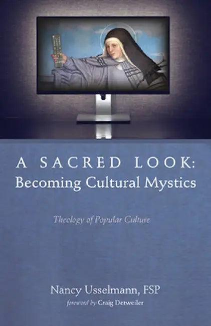 A Sacred Look: Becoming Cultural Mystics: Theology of Popular Culture by Nancy Usselmann