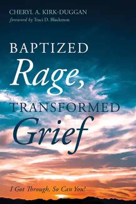 Baptized Rage, Transformed Grief by Cheryl A. Kirk-Duggan