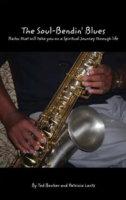 The Soul Bendin' Blues: Haiku That Will Take You on a Spiritual Journey Through Life by Ted L. Becker