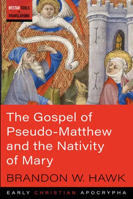 The Gospel of Pseudo-Matthew and the Nativity of Mary by Brandon W. Hawk