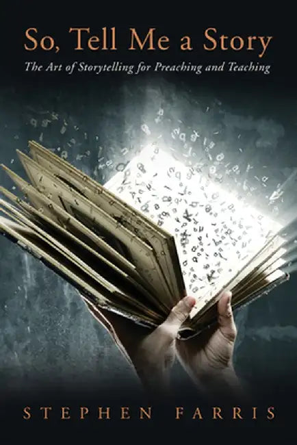 So, Tell Me a Story: The Art of Storytelling for Preaching and Teaching by Stephen Farris