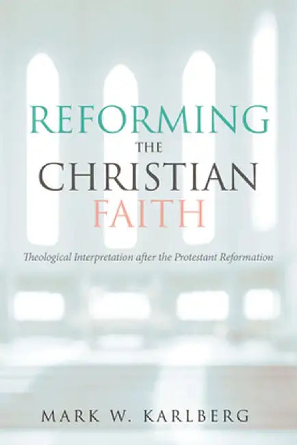 Reforming the Christian Faith by Mark W. Karlberg