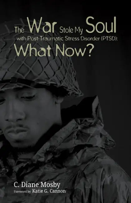 The War Stole My Soul with Post-Traumatic Stress Disorder (Ptsd): What Now? by C. Diane Mosby