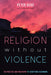 Religion without Violence: The Practice and Philosophy of Scriptural Reasoning by Peter Ochs